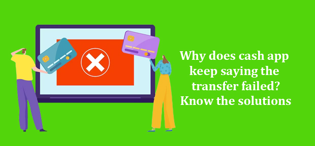 Why does cash app keep saying the transfer failed? Know the solutions